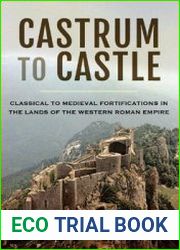 Castrum to Castle Classical to Medieval Fortifications in the Lands of the Western Roman Empire