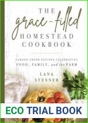 The Grace-Filled Homestead Cookbook Garden-Fresh Recipes Celebrating Food, Family, and the Farm