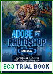 Adobe Photoshop 2024 Complete Guide to the Latest Tools, Techniques on Photoshop 2024 with Adequate Screenshots