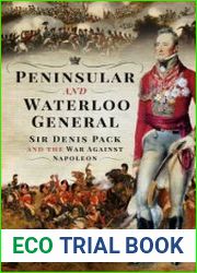 Peninsular and Waterloo General Sir Denis Pack and the War against Napoleon