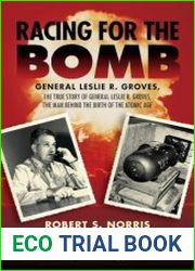 Racing for the Bomb The True Story of General Leslie R. Groves, the Man behind the Birth of the Atomic Age