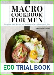 Macro Cookbook for Men 7-Day Meal Plans, Recipes, and Workouts for Fat Loss and Muscle Gain