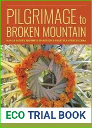 Pilgrimage to Broken Mountain Nahua Sacred Journeys in Mexico|s Huasteca Veracruzana