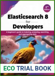 Elasticsearch 8 for Developers A beginner|s guide to indexing, analyzing, searching, and aggregating data, 2nd Edition