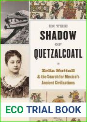 In the Shadow of Quetzalcoatl Zelia Nuttall and the Search for Mexico