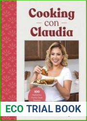 Cooking con Claudia 100 Authentic, Family-Style Mexican Recipes