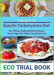 Cooking for the Specific Carbohydrate Diet Over 100 Easy, Healthy, and Delicious Recipes that are Sugar-Free, Gluten-Free