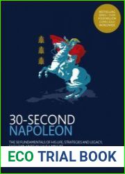 30-Second Napoleon The 50 fundamentals of his life, strategies, and legacy, each explained in half a minute (30 Second)