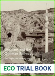 Germany and the Ottoman Railways Art, Empire, and Infrastructure