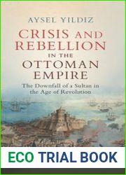 Crisis and rebellion in the Ottoman Empire the downfall of a sultan in the age of revolution