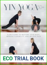 Yin Yoga 50+ Slow Flows to Restore Your Body, Improve Flexibility, and Relieve Pain