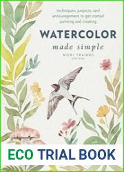 Watercolor Made Simple Techniques, Projects, and Encouragement to Get Started Painting and Creating