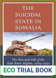 The Suicidal State in Somalia The Rise and Fall of the Siad Barre Regime, 1969–1991