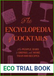 The Encyclopedia of Cocktails The People, Bars & Drinks, with More Than 100 Recipes