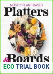 Mostly Plant-Based Platters & Boards Gorgeous Spreads for Clean Eating and Great Gatherings