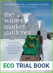 The Winter Market Gardener A Successful Grower|s Handbook for Year-Round Harvests