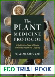 The Plant Medicine Protocol Unlocking the Power of Plants for Optimal Health and Longevity