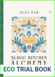 Slavic Kitchen Alchemy Nourishing Herbal Remedies, Magical Recipes & Folk Wisdom