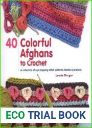 40 Colorful Afghans to Crochet A Collection of Eye-Popping Stitch Patterns, Blocks & Projects