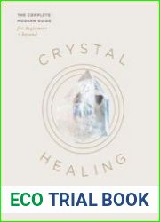 Crystal Healing The Complete Modern Guide for Beginners and Beyond