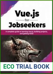 Vue.js for Jobseekers A complete guide to learning Vue.js, building projects, and getting hired