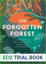 The Forgotten Forest In Search of the Lost Plants and Fungi of Aotearoa