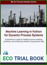 Machine Learning in Python for Dynamic Process Systems A practitioner’s guide for building process modeling, predictive, and monitoring solutions using dynamic data