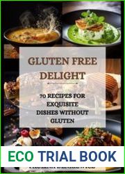 Gluten-Free Delight. 70 Recipes for Exquisite Dishes without Gluten