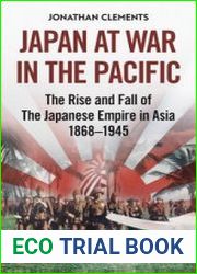 Japan at War in the Pacific The Rise and Fall of the Japanese Empire in Asia 1868-1945