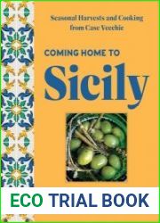 Coming Home to Sicily Seasonal Harvests and Cooking from Case Vecchie