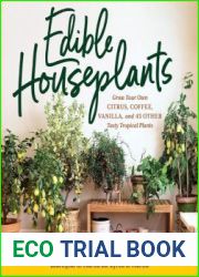 Edible Houseplants Grow Your Own Citrus, Coffee, Vanilla, and 43 Other Tasty Tropical Plants