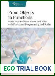 From Objects to Functions Build Your Software Faster and Safer With Functional Programming and Kotlin