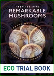 Meetings with Remarkable Mushrooms Forays with Fungi across Hemispheres