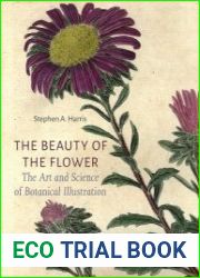 The Beauty of the Flower The Art and Science of Botanical Illustration