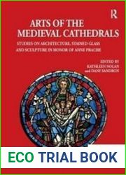Arts of the Medieval Cathedrals Studies on Architecture, Stained Glass and Sculpture in Honor of Anne Prache