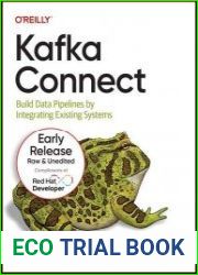 Kafka Connect Build and Run Data Pipelines (12th Early Release)