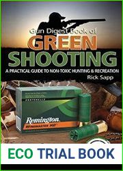 Gun Digest Book of Green Shooting A Practical Guide To Non-Toxic Hunting And Recreation