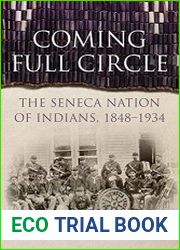 Coming Full Circle The Seneca Nation of Indians, 1848–1934
