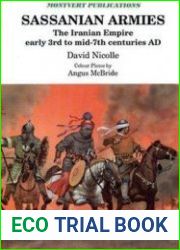 Sassanian Armies The Iranian Empire Early 3rd to Mid-7th Centuries AD