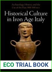 Historical Culture in Iron Age Italy Archaeology, History, and the Use of the Past, 900-300 BCE