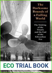 The Darksome Bounds of a Failing World The Sinking of the "Titanic" and the End of the Edwardian Era