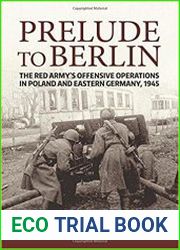 Prelude to Berlin The Red Army’s Offensive Operations in Poland and Eastern Germany, 1945