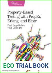 Property-Based Testing with PropEr, Erlang, and Elixir Find Bugs Before Your Users Do