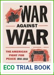 War Against War The American Fight for Peace, 1914-1918