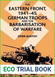 The Eastern Front, 1941-45 German Troops and the Barbarisation of Warfare