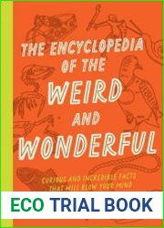 The Encyclopedia of the Weird and Wonderful Curious and Incredible Facts that Will Blow Your Mind