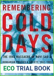 Remembering Cold Days The 1942 Massacre of Novi Sad and Hungarian Politics and Society, 1942-1989