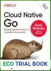 Cloud Native Go Building Reliable Services in Unreliable Environments, 2nd Edition (Second Early Release)