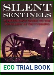 Silent Sentinels A Reference Guide to the Artillery at Gettysburg