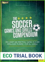 The Soccer Games and Drills Compendium 350 Smart and Practical Games to Form Intelligent Players - for All Levels
